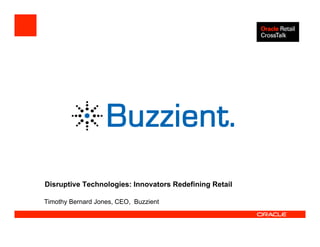Disruptive Technologies: Innovators Redefining Retail

Timothy Bernard Jones, CEO, Buzzient
 