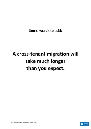 © Thomas Poett Microsoft MVP, 2023
Some words to add:
A cross-tenant migration will
take much longer
than you expect.
 
