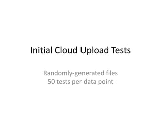 Initial Cloud Upload Tests Randomly-generated files 50 tests per data point 