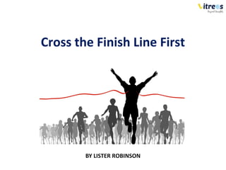 Cross the Finish Line First
BY LISTER ROBINSON
 