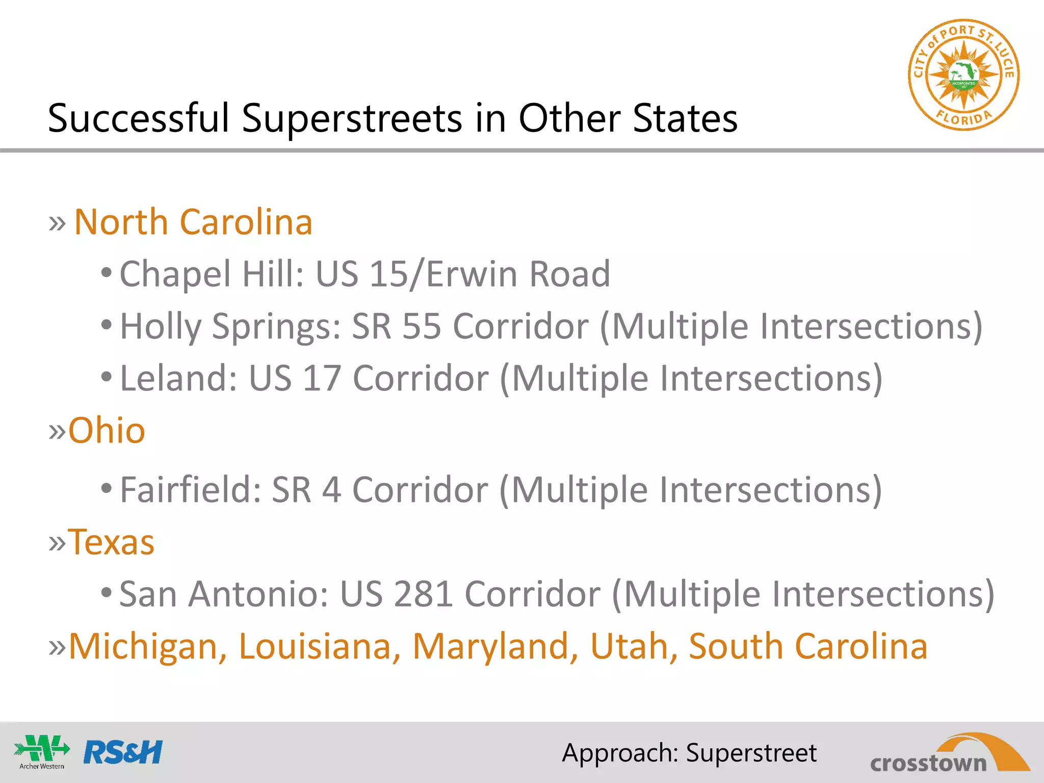 »North Carolina
•Chapel Hill: US 15/Erwin Road
•Holly Springs: SR 55 Corridor (Multiple Intersections)
•Leland: US 17 Corridor (Multiple Intersections)
»Ohio
•Fairfield: SR 4 Corridor (Multiple Intersections)
»Texas
•San Antonio: US 281 Corridor (Multiple Intersections)
»Michigan, Louisiana, Maryland, Utah, South Carolina
Successful Superstreets in Other States
Approach: Superstreet
 