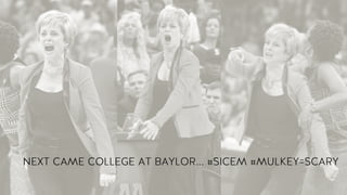 NEXT CAME COLLEGE AT BAYLOR... #SICEM #MULKEY=SCARY
 