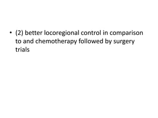 • (2) better locoregional control in comparison
to and chemotherapy followed by surgery
trials
 