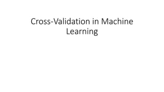 Cross-Validation in Machine
Learning
 