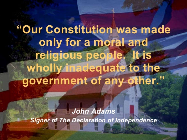 Image result for Our Constitution was made only for a moral and religious people. It is wholly inadequate to the government of any other.