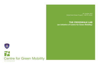 29th
October 2015
Global Street Design Program – NACTO, Austin
THE CROSSWALK LAB
(an initiative of Centre for Green Mobility)
 