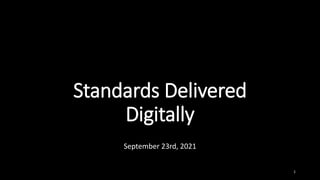 Standards Delivered
Digitally
September 23rd, 2021
1
 