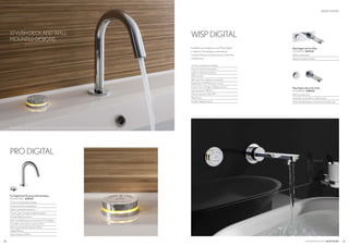 30 31
PRO DIGITAL
CROSSWATER DIGITAL ???? CROSSWATER DIGITAL BASINMIXERS
STYLISH DECK AND WALL
MOUNTED DESIGNS
WispDigitalwithTrimPlate
DGXWP121C £599.00
Wall mounted spout
Square trim plate included
WispDigitalwithoutTrimPlate
DGXWP120C £589.00
Wall mounted spout
Controller can be deck or wall mounted
Deck mounted requires conversion kit at extra cost
ProDigitalDeckMountedwithFixedSpout
DGXPRO125C £589.00
3 memory temperature settings
Visual controls for temperature
Lights to indicate temperature
Ceramic disc cartridge in Digital processor
Includes Digital processor
Deck mounted fixed spout (conversion kit included)
Controller can be deck or wall mounted
Deck mount drill hole diameter 35mm
Height 206mm
Spout projection 143mm
PRO DIGITAL
WISP DIGITAL
BASIN MIXERS
Bauhaus offers a wide range of basin and bathroom furniture options, visit www.bauhaus-bathrooms.co.uk for more information
Embellish your bathroom with Wisp Digital,
a collection that displays innate beauty,
complementing minimalist styling in the finest
of bathrooms.
3 memory temperature settings
Visual controls for temperature
Lights to indicate temperature
Wall mounted
With water flow regulator as standard
Regulated to 5LPM (litres per minute)
Ceramic disc cartridge in Digital processor
Spout projection: 160mm
Minimum pressure 1 Bar HP1
Plated brass
Includes Digital processor
 