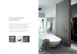 4 CROSSWATER DIGITAL ????
With exceptional versatility at your fingertips, you can have the latest in bathroom
technology whatever the style of house you live in; seamlessly integrating
into both classic and contemporary bathroom styles. A variety of options are
available to tailor to your style preferences, bathroom needs and space. Modern
technology is all about effortless use and maximum gain, and the Digital remote
control is as easy to use as any other remote control in the home.
For those who seek uncompromising quality in the bathroom, embrace the digital
age with ease for your best bathing or showering experience yet.
TOTAL BATHROOM
INTEGRATION
CROSSWATER DIGITAL 5
 