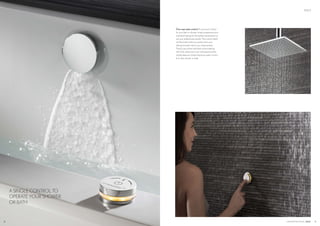 SOLO
9CROSSWATER DIGITAL SOLO8
One-waywatercontrol.A one touch control
for your bath or shower, simply programme your
individual settings for the perfect temperature to
suit your preferences exactly. The control wheel
will illuminate to tell you exactly when your
setting has been met to your requirements.
There’s up to three individual control settings
with Solo, where each user will experience the
simple pleasure of total interactive water control
from their shower or bath.
A SINGLE CONTROL TO
OPERATE YOUR SHOWER
OR BATH
 