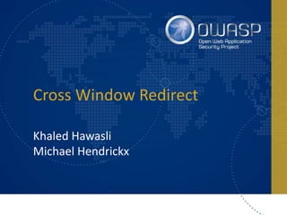 Cross Window Redirect
Khaled Hawasli
Michael Hendrickx
 