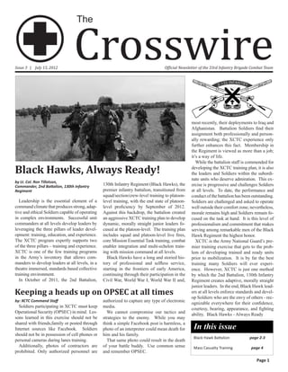 Crosswire
                                   The



Issue 3 | July 15, 2012                                                             Official Newsletter of the 33rd Infantry Brigade Combat Team




                                                                                                   most recently, their deployments to Iraq and
                                                                                                   Afghanistan. Battalion Soldiers find their
                                                                                                   assignment both professionally and person-
                                                                                                   ally rewarding; the XCTC experience only
                                                                                                   further enhances this fact. Membership in
                                                                                                   the Regiment is viewed as more than a job;
                                                                                                   it’s a way of life.
                                                                                                      While the battalion staff is commended for

Black Hawks, Always Ready!                                                                         developing the XCTC training plan, it is also
                                                                                                   the leaders and Soldiers within the subordi-
                                                                                                   nate units who deserve admiration. This ex-
by Lt. Col. Ron Tillotson,
Commander, 2nd Battalion, 130th Infantry          130th Infantry Regiment (Black Hawks), the       ercise is progressive and challenges Soldiers
Regiment                                          premier infantry battalion, transitioned from    at all levels. To date, the performance and
                                                  squad/section/crew-level training to platoon-    conduct of the battalion has been outstanding.
   Leadership is the essential element of a       level training, with the end state of platoon-   Soldiers are challenged and asked to operate
command climate that produces strong, adap-       level proficiency by September of 2012.          well outside their comfort zone; nevertheless,
tive and ethical Soldiers capable of operating    Against this backdrop, the battalion created     morale remains high and Soldiers remain fo-
in complex environments. Successful unit          an aggressive XCTC training plan to develop      cused on the task at hand. It is this level of
commanders at all levels develop leaders by       dynamic, morally straight junior leaders fo-     professionalism and commitment that makes
leveraging the three pillars of leader devel-     cused at the platoon-level. The training plan    serving among remarkable men of the Black
opment: training, education, and experience.      includes squad and platoon-level live fires,     Hawk Regiment the highest honor.
The XCTC program expertly supports two            core Mission Essential Task training, combat        XCTC is the Army National Guard’s pre-
of the three pillars – training and experience.   enabler integration and multi-echelon train-     mier training exercise that gets to the prob-
XCTC is one of the few training programs          ing with mission command at all levels.          lem of developing trained and ready units
in the Army’s inventory that allows com-            Black Hawks have a long and storied his-       prior to mobilization. It is by far the best
manders to develop leaders at all levels, in a    tory of professional and selfless service,       training many Soldiers will ever experi-
theatre immersed, standards based collective      starting in the frontiers of early America,      ence. However, XCTC is just one method
training environment.                             continuing through their participation in the    by which the 2nd Battalion, 130th Infantry
   In October of 2011, the 2nd Battalion,         Civil War, World War I, World War II and,        Regiment creates adaptive, morally straight
                                                                                                   junior leaders. In the end, Black Hawk lead-
Keeping a heads up on OPSEC at all times                                                           ers at all levels enforce standards and devel-
                                                                                                   op Soldiers who are the envy of others - rec-
by: XCTC Command Staff                            authorized to capture any type of electronic
                                                                                                   ognizable everywhere for their confidence,
  Soldiers participating in XCTC must keep        media.
                                                                                                   courtesy, bearing, appearance, and fighting
Operational Security (OPSEC) in mind. Les-          We cannot compromise our tactics and
                                                                                                   ability. Black Hawks - Always Ready
sons learned in this exercise should not be       strategies to the enemy. While you may
shared with friends,family or posted through      think a simple Facebook post is harmless, a
Internet sources like Facebook. Soldiers          photo of an interpreter could mean death for      In this issue
should not be in possession of cell phones or     him and his family.
                                                                                                    Black Hawk Battalion           page 2-3
personal cameras during lanes training.             That same photo could result in the death
  Additionally, photos of contractors are         of your battle buddy. Use common sense            Mass Casualty Training	         page 4
prohibited. Only authorized personnel are         and remember OPSEC.
                                                                                                                                       Page 1
 