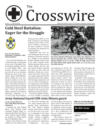 Crosswire
                                      The



Issue 4 | July 18, 2012                                                                Official Newsletter of the 33rd Infantry Brigade Combat Team


Cold Steel Battalion:
Eager for the Struggle
                                      Training Center (JRTC) at Fort
                                      Polk, Louisiana or the National
                                      Training Center (NTC) at Fort
                                      Irwin, California. Training un-
                                      der these conditions is critical
                                      in preparing our formations for
                                      future operations.
                                         Additionally, this year’s an-
By Lt. Col. Nick Johnson,             nual training provides us an op-
Commander, 1st Battalion, 178th
Infantry Regiment                     portunity to showcase ourselves        Cpl. Paul A. Minder of Roanoke, team leader, Spc. Waylon S. Hol-
                                      as a member of the premiere            land of Columbia, Mo., and Pfc. Collin A. Watts of Plainfield, all
  The Cold Steel Battalion was        Infantry Brigade Combat Team           infantry Soldiers in Co. A, 1st Bn., 178th Inf. Regt. bound while
excited and eager to participate      in the Army National Guard.            the other half of their squad covers them. (U.S. Army Photo by Sgt.
in this year’s eXportable Com-        During Operation Showcase our          Jesse Houk/ Released)
bat Training Capability (XCTC)        friends, families and our state
at Camp Ripley, Minn. This            and national leaders witnessed         and preparing for XCTC. We           command. This will support the
training provides a culminat-         first hand our hard work and           have conducted many MUTA-            goal of the IBCT to be in the
ing event for us as we transition     dedication. During my conver-          5s, MUTA-6s and MUTA-8’s to          elite position as the premier In-
through the Army Force Gen-           sations with those visitors, they      attain near 100% qualification       fantry Brigade Combat Team in
eration Model (ARFORGEN).             were highly impressed with the         rates on our individual and crew     the National Guard.
XCTC affordes the over four-          training and skill of our soldiers.    served weapon systems. This            Regardless of the training lo-
hundred members of the bat-           Their messages and pictures will       allowed us to focus our training     cation, you can be assured that
talion to develop and hone their      serve us well in conveying posi-       during this exercise on collec-      the Soldiers from communities
skills. These skills will help our    tive impressions of the brigade,       tive training at the squad and       as far south as Bartonville and
soldiers attain collective training   the activities of the training peri-   platoon level. It has been our       as far north as Woodstock who
certification on mission-specific     ods, and prove that we are good        intent to establish a P+ rating as   represents the Cold Steel Bat-
tasks. XCTC also provides a           stewards of the resources pro-         the new floor for our proficien-     talion will be ready and able to
theater-immersed environment;         vided by the American people.          cy at the platoon and company        demonstrate that we are the best
replicating conditions, as if            Over the last eighteen-months,      level as well as exercise the bat-   Infantry Battalion within the
we were at the Joint Readiness        we have excelled in planning           talion staff to excel in mission     Army National Guard.

Army National Guard CSM visits Illinois guard
by: Sgt. 1st Class Mike Chris-        of a three-week training exer-         later the brigade, which encom-      Like us on Facebook!
man, 139th Mobile Public Affairs      cise, which prepares them for          passes about 3,400 Soldiers in       www.facebook.com/33rdibct
Detachment                            possible future mobilizations.         30 companies across the state,
  Command Sgt. Maj. Richard           The 33rd Infantry Brigade              is undergoing similar training.
Burch, Army National Guard            Combat Team based in Urbana            The 33rd is no longer scheduled
                                                                                                                   In this issue
Command Sergeant Major, ex-           was the first unit in the coun-        for a 2013 mobilization, but
perienced first-hand what Illinois    try to participate in the Army         they are continuing to prepare        Cold Steel Battalion
Army National Guard Soldiers          National Guard’s eXportable            for deployment.                       page 2-3
are enduring in 90-plus degree        Combat Training Capability                 “The National Guard de-
heat at Camp Ripley, Minn.            (XCTC) program in 2008 as              signed this training a few years      Unique assets: Snipers
  Illinois Army National Guard        they prepared for mobilization         ago and it’s amazing to see how       page 4
Soldiers are at the midway point      to Afghanistan.      Four years                       continued on page 4
                                                                                                                                            Page 1
 