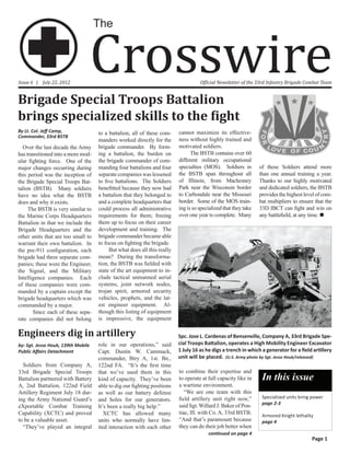 Crosswire
                                    The



Issue 6 | July 22, 2012                                                            Official Newsletter of the 33rd Infantry Brigade Combat Team


Brigade Special Troops Battalion
brings specialized skills to the fight
By Lt. Col. Jeff Camp,              to a battalion, all of these com-    cannot maximize its effective-
Commander, 33rd BSTB
                                    manders worked directly for the      ness without highly trained and
  Over the last decade the Army     brigade commander. By form-          motivated soldiers.
has transitioned into a more mod-   ing a battalion, the burden on             The BSTB contains over 60
ular fighting force. One of the     the brigade commander of com-        different military occupational
major changes occurring during      manding four battalions and four     specialties (MOS). Soldiers in         of these Soldiers attend more
this period was the inception of    separate companies was lessened      the BSTB span throughout all           than one annual training a year.
the Brigade Special Troops Bat-     to five battalions. The Soldiers     of Illinois; from Machesney            Thanks to our highly motivated
talion (BSTB). Many soldiers        benefitted because they now had      Park near the Wisconsin border         and dedicated soldiers, the BSTB
have no idea what the BSTB          a battalion that they belonged to    to Carbondale near the Missouri        provides the highest level of com-
does and why it exists.             and a complete headquarters that     border. Some of the MOS train-         bat multipliers to ensure that the
     The BSTB is very similar to    could process all administrative     ing is so specialized that they take   33D IBCT can fight and win on
the Marine Corps Headquarters       requirements for them; freeing       over one year to complete. Many        any battlefield, at any time. n
Battalion in that we include the    them up to focus on their career
Brigade Headquarters and the        development and training. The
other units that are too small to   brigade commander became able
warrant their own battalion. In     to focus on fighting the brigade.
the pre-911 configuration, each          But what does all this really
brigade had three separate com-     mean? During the transforma-
panies; these were the Engineer,    tion, the BSTB was fielded with
the Signal, and the Military        state of the art equipment to in-
Intelligence companies. Each        clude tactical unmanned aerial
of these companies were com-        systems, joint network nodes,
manded by a captain except the      trojan spirit, armored security
brigade headquarters which was      vehicles, prophets, and the lat-
commanded by a major.               est engineer equipment. Al-
       Since each of these sepa-    though this listing of equipment
rate companies did not belong       is impressive, the equipment

Engineers dig in artillery                                               Spc. Jose L. Cardenas of Bensenville, Company A, 33rd Brigade Spe-
by: Sgt. Jesse Houk, 139th Mobile   role in our operations,” said        cial Troops Battalion, operates a High Mobility Engineer Excavator
Public Affairs Detachment           Capt. Dustin W. Cammack,             1 July 16 as he digs a trench in which a generator for a field artillery
                                    commander, Btry A, 1st. Bn.,         unit will be placed. (U.S. Army photo by Sgt. Jesse Houk/released)
  Soldiers from Company A,          122nd FA. “It’s the first time
33rd Brigade Special Troops         that we’ve used them in this         to combine their expertise and
Battalion partnered with Battery    kind of capacity. They’ve been       to operate at full capacity like in     In this issue
A, 2nd Battalion, 122nd Field       able to dig our fighting positions   a wartime environment.
Artillery Regiment July 18 dur-     as well as our battery defense          “We are one team with this
ing the Army National Guard’s                                            field artillery unit right now,”        Specialized units bring power
                                    and holes for our generators.
                                                                                                                 page 2-3
eXportable Combat Training          It’s been a really big help.”        said Sgt. Willard J. Baker of Pon-
Capability (XCTC) and proved           XCTC has allowed many             tiac, Ill. with Co. A, 33rd BSTB.
                                                                                                                 Armored Knight lethality
to be a valuable asset.             units who normally have lim-         “And that’s paramount because           page 4
  “They’ve played an integral       ited interaction with each other     they can do their job better when
                                                                                       continued on page 4
                                                                                                                                        Page 1
 
