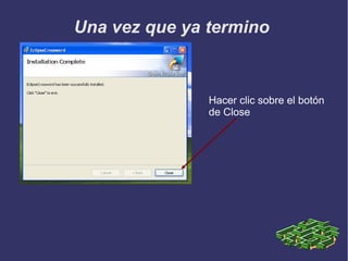 Una vez que ya termino

Hacer clic sobre el botón
de Close

 
