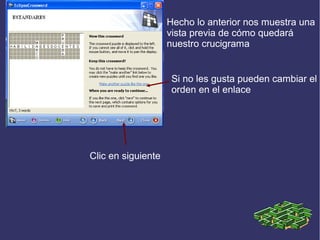 Hecho lo anterior nos muestra una
vista previa de cómo quedará
nuestro crucigrama

Si no les gusta pueden cambiar el
orden en el enlace

Clic en siguiente

 