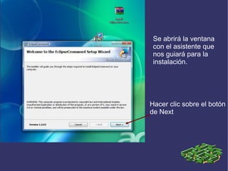 Se abrirá la ventana
con el asistente que
nos guiará para la
instalación.

Hacer clic sobre el botón
de Next

 