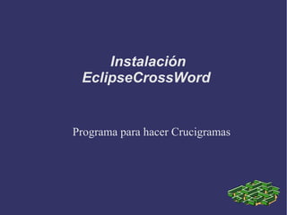 Instalación
EclipseCrossWord

Programa para hacer Crucigramas

 
