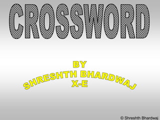 CROSSWORD BY SHRESHTH BHARDWAJ X-E © ShreshthBhardwaj 