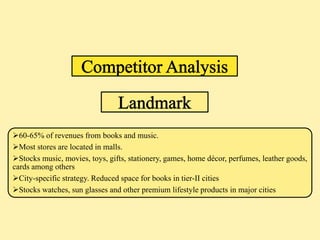 60-65% of revenues from books and music.
Most stores are located in malls.
Stocks music, movies, toys, gifts, stationery, games, home décor, perfumes, leather goods,
cards among others
City-specific strategy. Reduced space for books in tier-II cities
Stocks watches, sun glasses and other premium lifestyle products in major cities
 