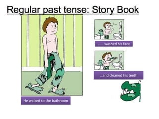 …….washed his face




                             …and cleaned his teeth




He walked to the bathroom
 