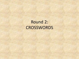 Round 2:
CROSSWORDS
 
