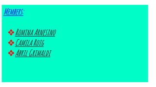 Members:
❖RominaArnesino
❖CamilaRoig
❖AbrilGrimaldi
 