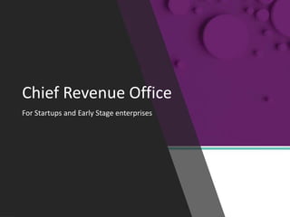 Chief Revenue Office
For Startups and Early Stage enterprises
 
