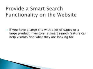  If you have a large site with a lot of pages or a
large product inventory, a smart search feature can
help visitors find what they are looking for.
 