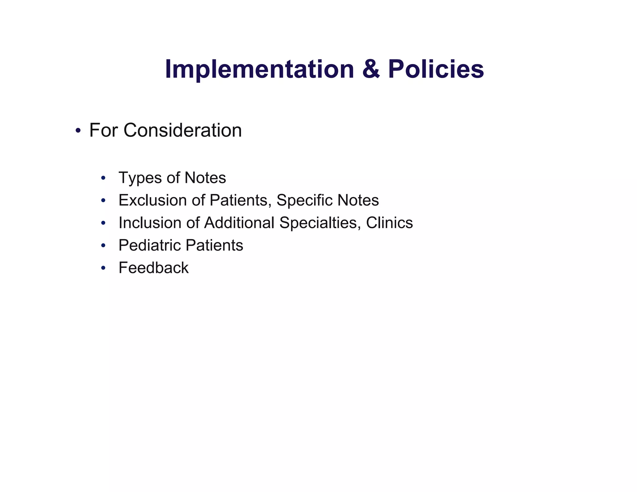 Implementation & Policies
• For Consideration
• Types of Notes
• Exclusion of Patients, Specific Notes
• Inclusion of Additional Specialties, Clinics
• Pediatric Patients
• Feedback
 