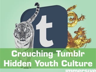 Crouching Tumblr
Hidden Youth Culture
 
