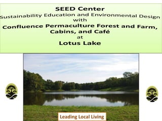 SEED CenterSustainability Education and Environmental Design with Confluence Permaculture Forest and Farm, Cabins, and CaféatLotus Lake Leading Local Living 