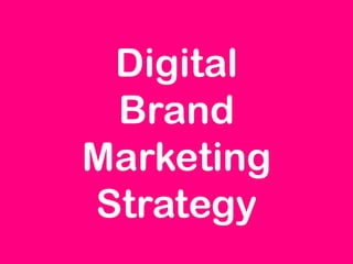 Digital
Brand
Marketing
Strategy

 