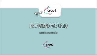THE CHANGING FACE OF SEO
Sophie Tosone and Kris Tait

 
