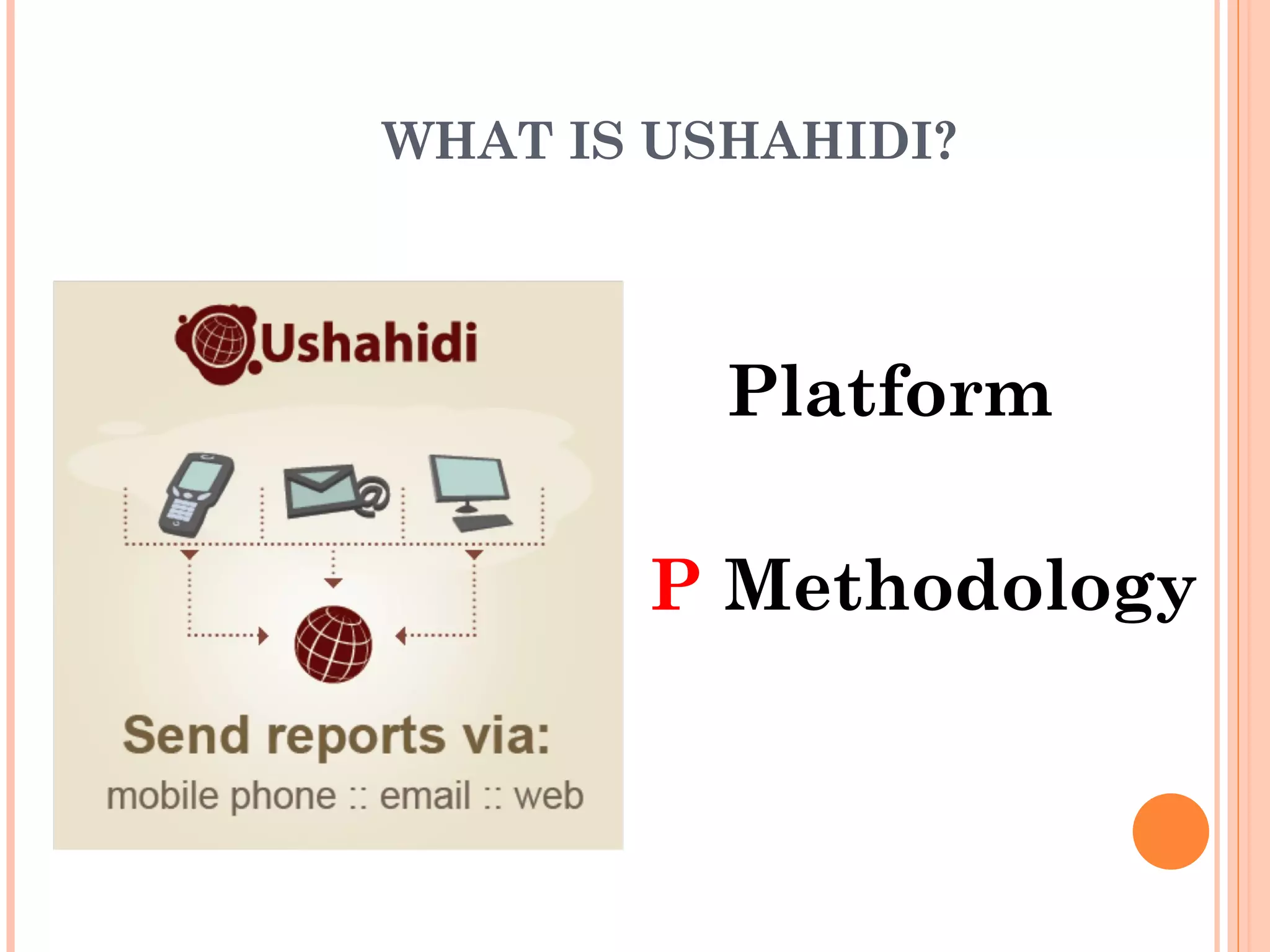 WHAT IS USHAHIDI?    Platform    Methodology 