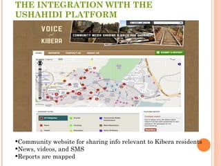 THE INTEGRATION WITH THE USHAHIDI PLATFORM <ul><li>Community website for sharing info relevant to Kibera residents  </li><...