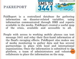 PAKREPORT <ul><li>PakReport is a centralized database for gathering information on disaster-related variables, using infor...
