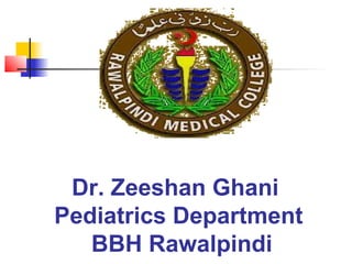 Dr. Zeeshan Ghani
Pediatrics Department
BBH Rawalpindi

 