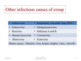 Other infectious causes of croup
• Adenovirus • Respiratory syncytial virus (RSV)
• Enterovirus • Metapneumovirus
• Reovir...
