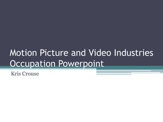 Motion Picture and Video IndustriesOccupation Powerpoint Kris Crouse 
