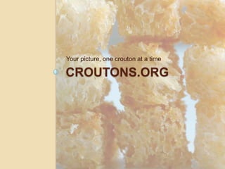 Your picture, one crouton at a time

CROUTONS.ORG
 