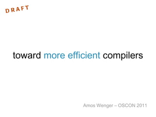 toward  more efficient   compilers Amos Wenger – OSCON 2011 