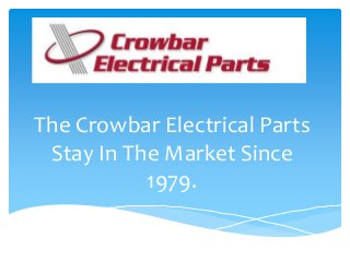 The Crowbar Electrical Parts
Stay In The Market Since
1979.

 