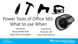 Power Tools of Office 365:
What to use When
Joel Oleson
Microsoft MVP & RD
Global Technical Evangelist
Scott Restivo
President, CEO
Crow Canyon Software
 