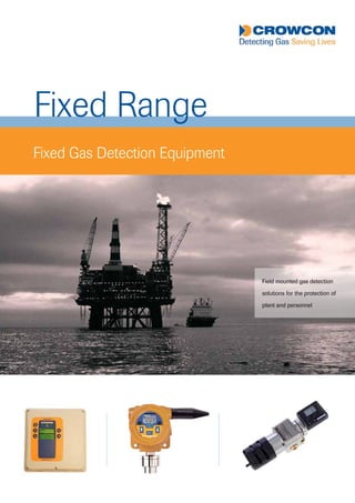 Fixed Range
Fixed Gas Detection Equipment
Field mounted gas detection
solutions for the protection of
plant and personnel
Tel: +44 (0)191 490 1547
Fax: +44 (0)191 477 5371
Email: northernsales@thorneandderrick.co.uk
Website: www.heattracing.co.uk
www.thorneanderrick.co.uk
 
