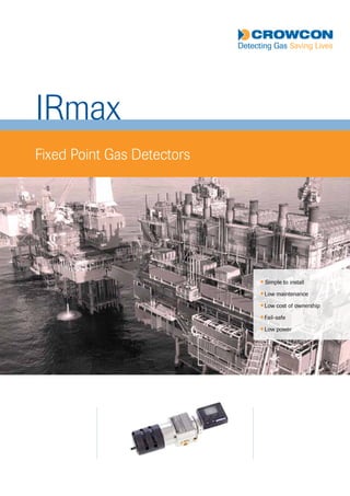 IRmax
Fixed Point Gas Detectors
l Simple to install
l Low maintenance
l Low cost of ownership
l Fail-safe
l Low power
Tel: +44 (0)191 490 1547
Fax: +44 (0)191 477 5371
Email: northernsales@thorneandderrick.co.uk
Website: www.heattracing.co.uk
www.thorneanderrick.co.uk
 