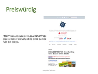 Anke von Heyl @kulturtussi
Preiswürdig
http://virenschleuderpreis.de/2014/09/12/
draussenseiter-crowdfunding-eines-buches-
fuer-die-strasse/
 