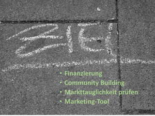 • Finanzierung
• Community Building
• Markttauglichkeit prüfen
• Marketing-Tool
Anke von Heyl @kulturtussi
 