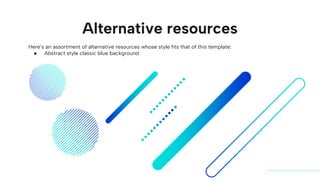 Here’s an assortment of alternative resources whose style fits that of this template:
● Abstract style classic blue background
Alternative resources
 