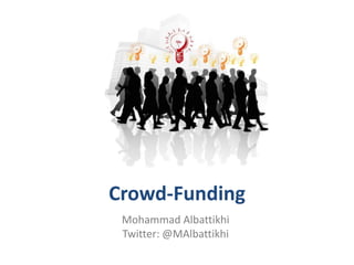 Crowd-Funding
Mohammad Albattikhi
Twitter: @MAlbattikhi
 